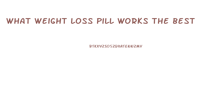 What Weight Loss Pill Works The Best