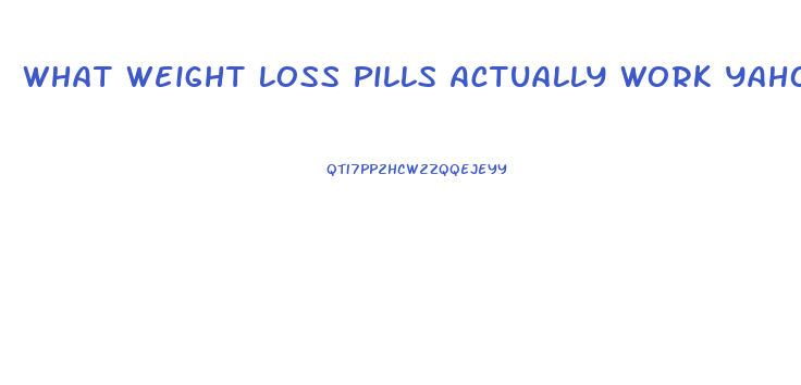 What Weight Loss Pills Actually Work Yahoo Answers