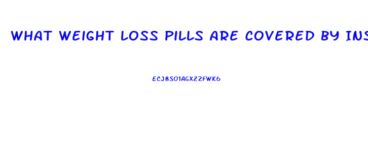 What Weight Loss Pills Are Covered By Insurance