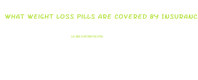 What Weight Loss Pills Are Covered By Insurance