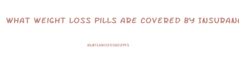 What Weight Loss Pills Are Covered By Insurance