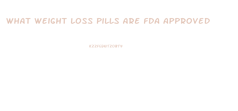 What Weight Loss Pills Are Fda Approved