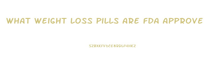 What Weight Loss Pills Are Fda Approved