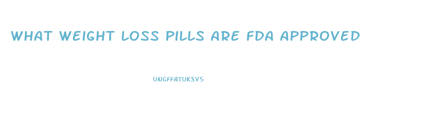 What Weight Loss Pills Are Fda Approved