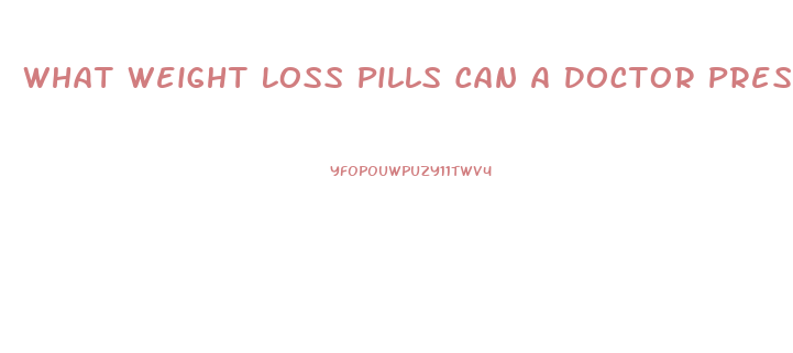 What Weight Loss Pills Can A Doctor Prescribe