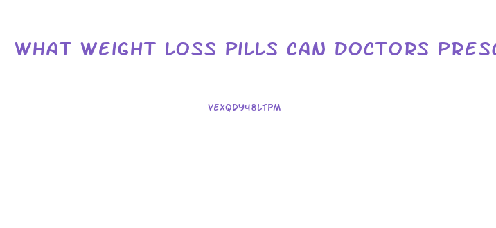 What Weight Loss Pills Can Doctors Prescribe