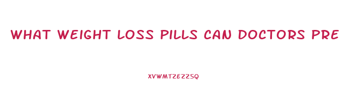 What Weight Loss Pills Can Doctors Prescribe