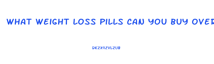 What Weight Loss Pills Can You Buy Over The Counter