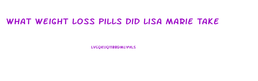 What Weight Loss Pills Did Lisa Marie Take