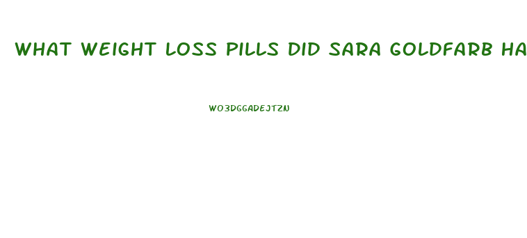 What Weight Loss Pills Did Sara Goldfarb Have