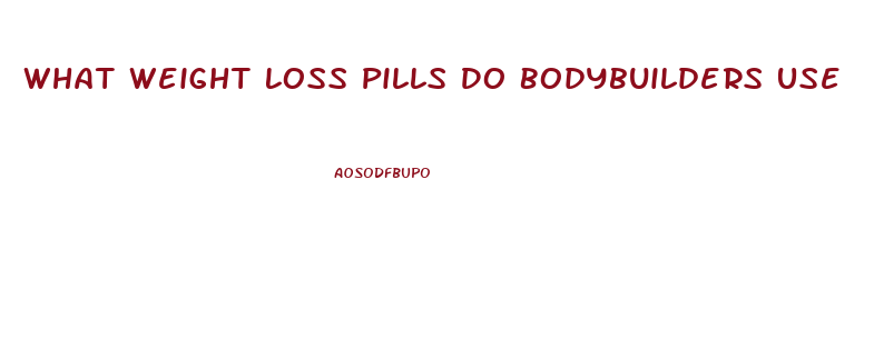 What Weight Loss Pills Do Bodybuilders Use