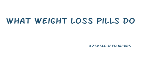 What Weight Loss Pills Do