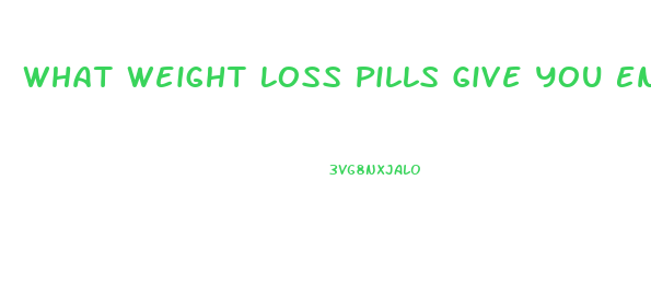 What Weight Loss Pills Give You Energy