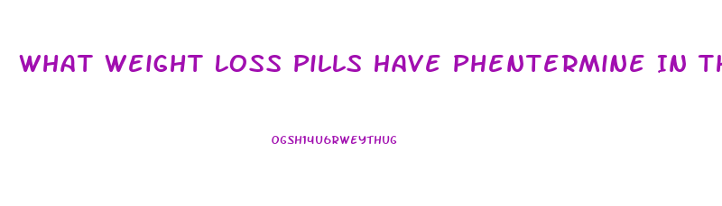 What Weight Loss Pills Have Phentermine In Them
