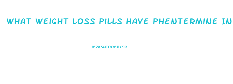 What Weight Loss Pills Have Phentermine In Them