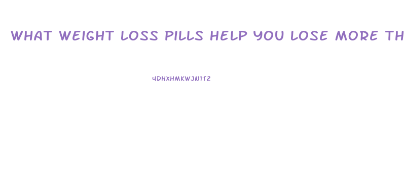 What Weight Loss Pills Help You Lose More Than 50 Pounds