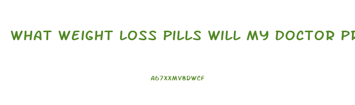 What Weight Loss Pills Will My Doctor Prescribe