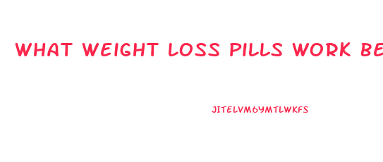 What Weight Loss Pills Work Best