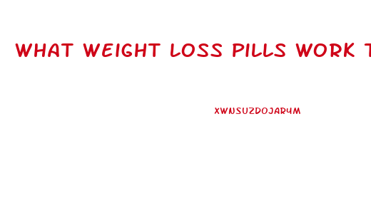 What Weight Loss Pills Work The Fastest