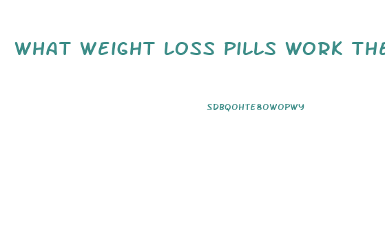 What Weight Loss Pills Work The Fastest