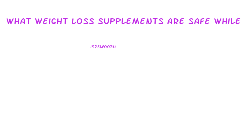 What Weight Loss Supplements Are Safe While Breastfeeding