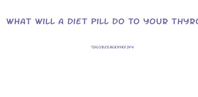 What Will A Diet Pill Do To Your Thyroid