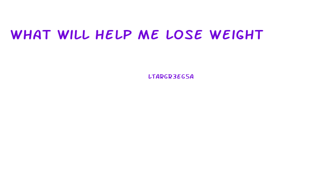 What Will Help Me Lose Weight
