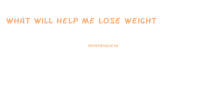 What Will Help Me Lose Weight