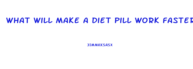 What Will Make A Diet Pill Work Faster