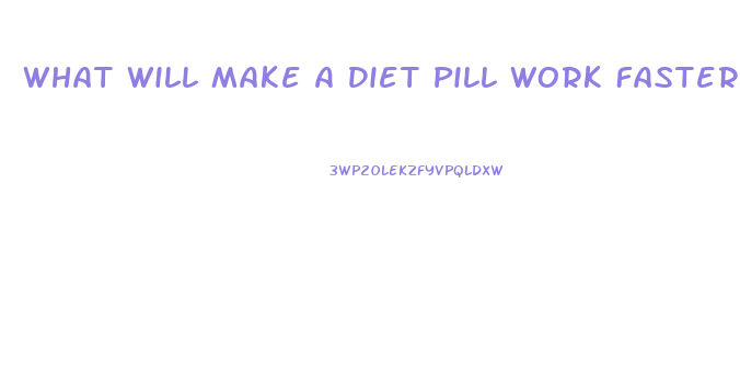 What Will Make A Diet Pill Work Faster