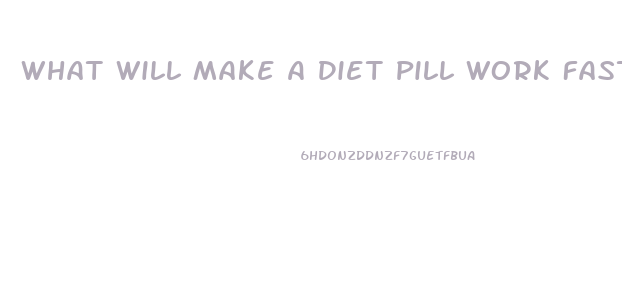 What Will Make A Diet Pill Work Faster