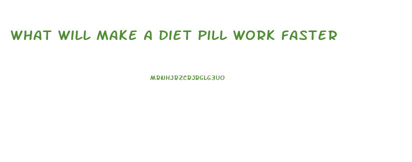 What Will Make A Diet Pill Work Faster