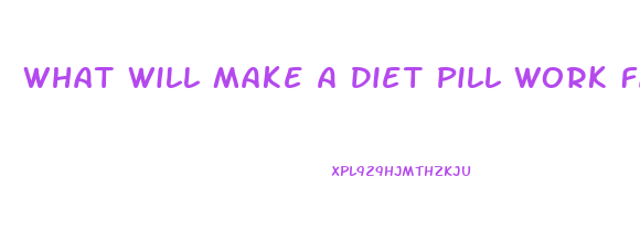 What Will Make A Diet Pill Work Faster