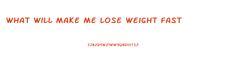 What Will Make Me Lose Weight Fast