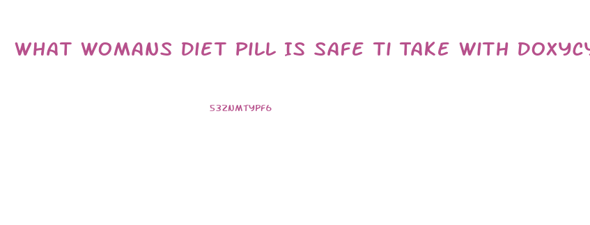 What Womans Diet Pill Is Safe Ti Take With Doxycycline Hyclate