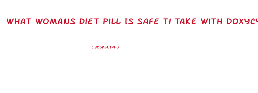 What Womans Diet Pill Is Safe Ti Take With Doxycycline Hyclate