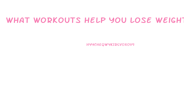 What Workouts Help You Lose Weight
