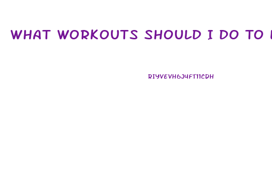 What Workouts Should I Do To Lose Weight