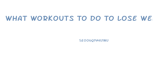 What Workouts To Do To Lose Weight