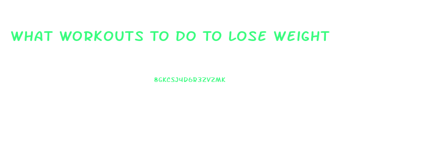 What Workouts To Do To Lose Weight