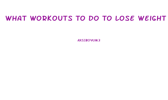 What Workouts To Do To Lose Weight