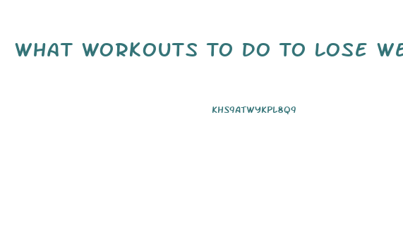 What Workouts To Do To Lose Weight