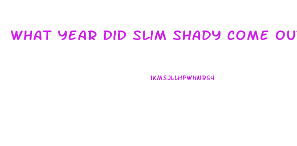 What Year Did Slim Shady Come Out