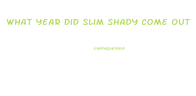 What Year Did Slim Shady Come Out