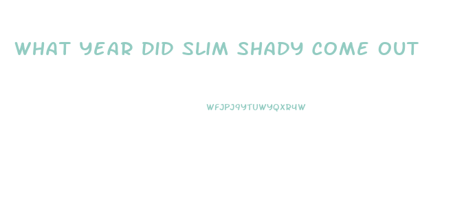 What Year Did Slim Shady Come Out