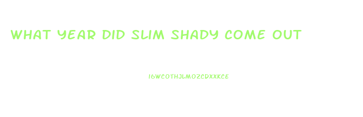 What Year Did Slim Shady Come Out