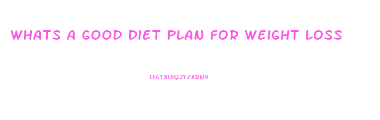 Whats A Good Diet Plan For Weight Loss