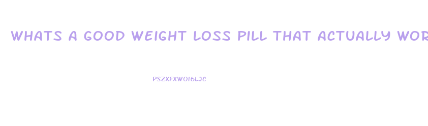 Whats A Good Weight Loss Pill That Actually Works