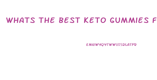 Whats The Best Keto Gummies For Weight Loss