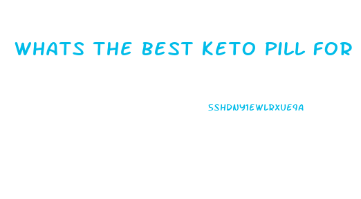 Whats The Best Keto Pill For Weight Loss